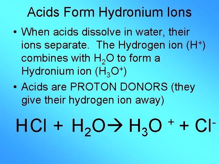 Acids Form Hydronium Ions • When acids dissolve in water, their ions separate. The