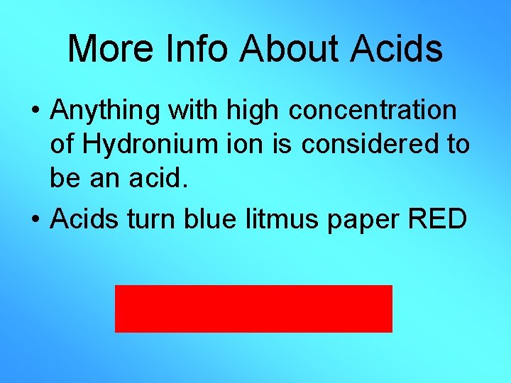 More Info About Acids • Anything with high concentration of Hydronium ion is considered