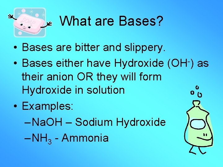 What are Bases? • Bases are bitter and slippery. • Bases either have Hydroxide