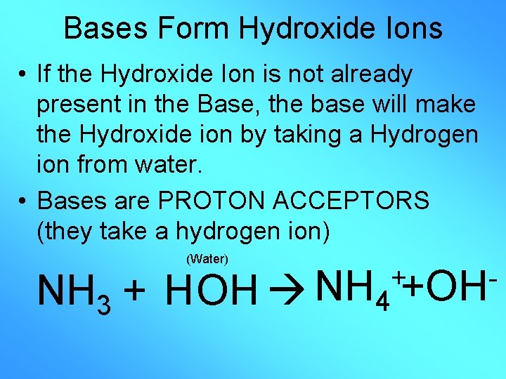 Bases Form Hydroxide Ions • If the Hydroxide Ion is not already present in
