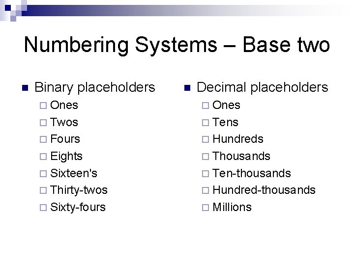 Numbering Systems – Base two n Binary placeholders n Decimal placeholders ¨ Ones ¨