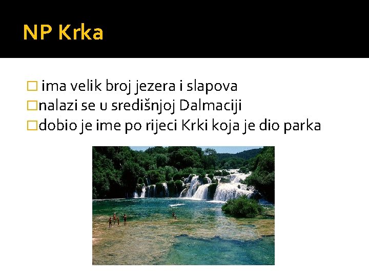 NP Krka � ima velik broj jezera i slapova �nalazi se u središnjoj Dalmaciji