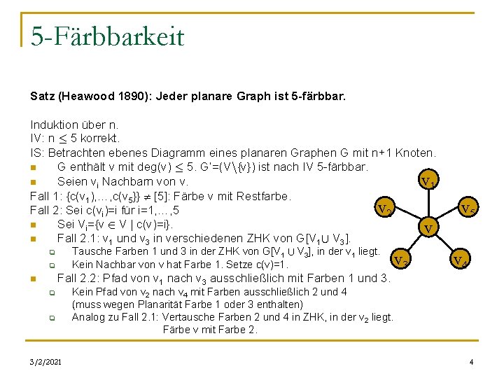 5 -Färbbarkeit Satz (Heawood 1890): Jeder planare Graph ist 5 -färbbar. Induktion über n.