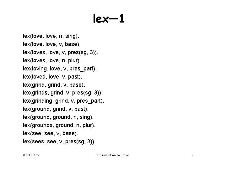 lex— 1 lex(love, n, sing). lex(love, v, base). lex(loves, love, v, pres(sg, 3)). lex(loves,