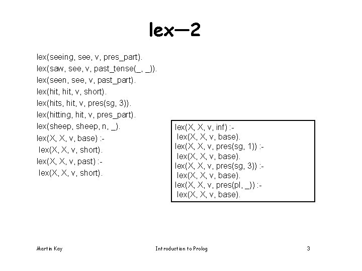 lex— 2 lex(seeing, see, v, pres_part). lex(saw, see, v, past_tense(_, _)). lex(seen, see, v,