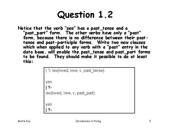 Question 1. 2 Notice that the verb “see” has a past_tense and a “past_part”