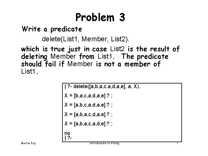 Problem 3 Write a predicate delete(List 1, Member, List 2). which is true just