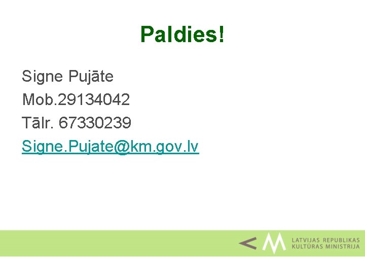 Paldies! Signe Pujāte Mob. 29134042 Tālr. 67330239 Signe. Pujate@km. gov. lv 