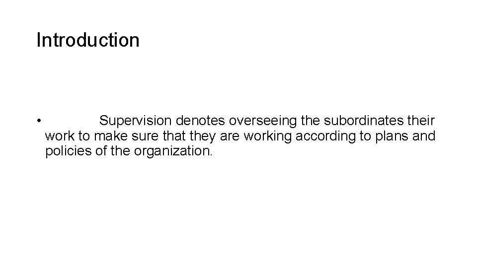Introduction • Supervision denotes overseeing the subordinates their work to make sure that they