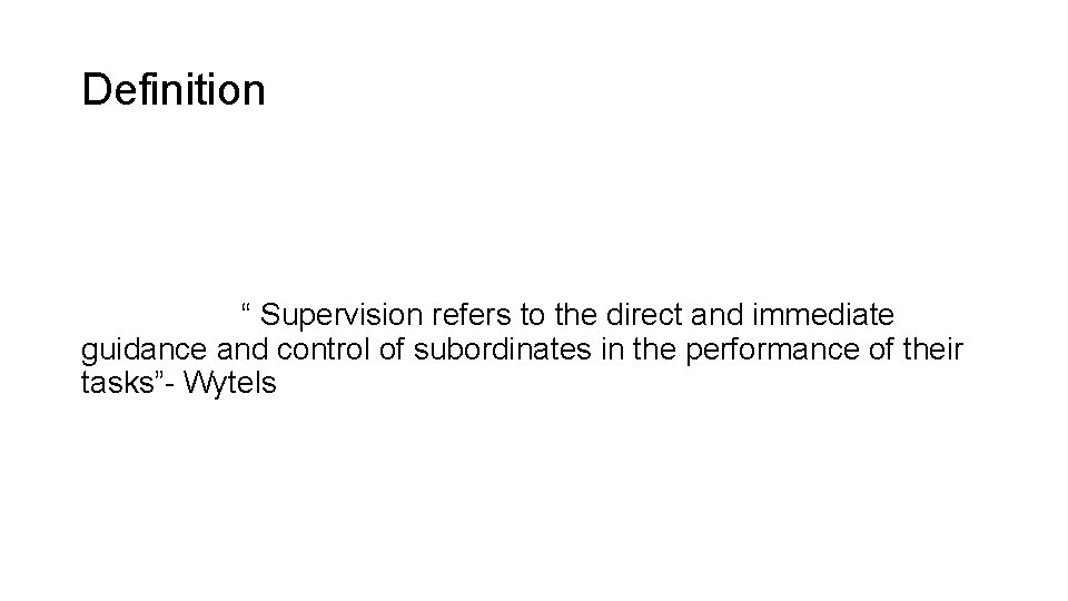 Definition “ Supervision refers to the direct and immediate guidance and control of subordinates