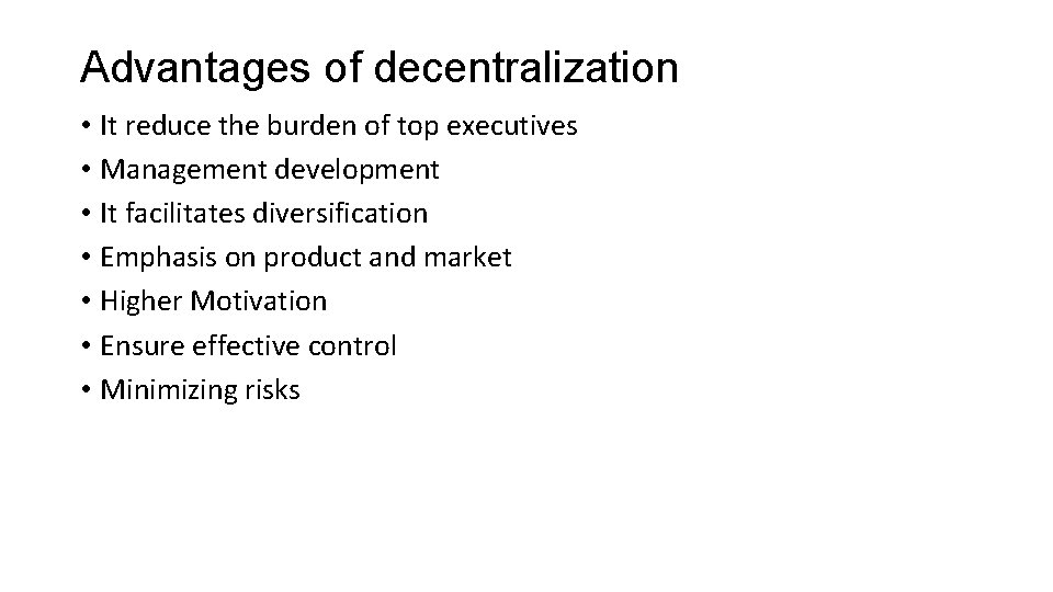 Advantages of decentralization • It reduce the burden of top executives • Management development