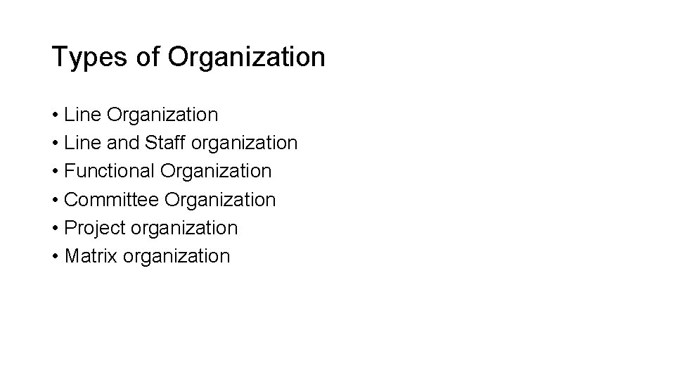 Types of Organization • Line and Staff organization • Functional Organization • Committee Organization