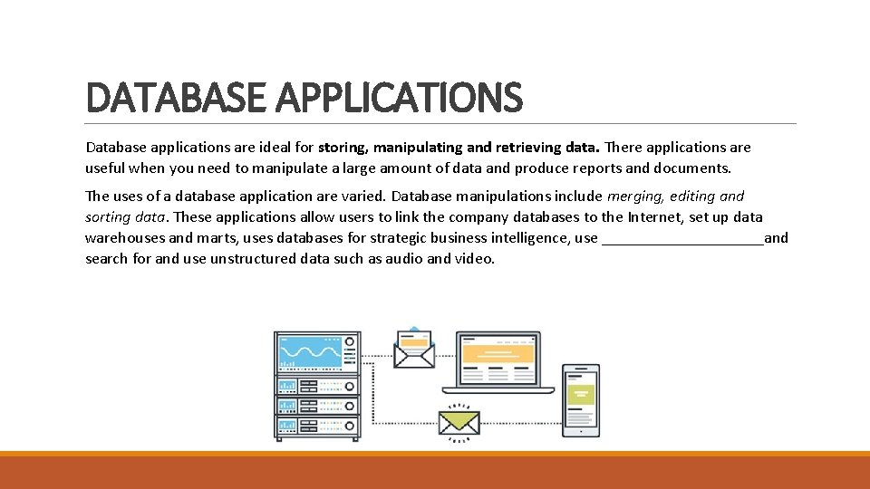 DATABASE APPLICATIONS Database applications are ideal for storing, manipulating and retrieving data. There applications