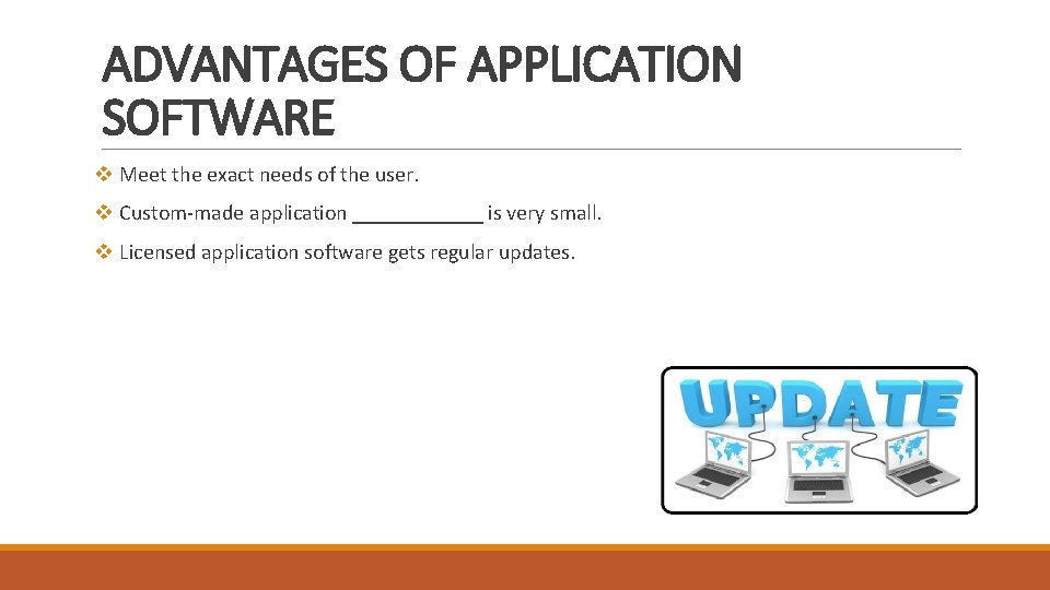 ADVANTAGES OF APPLICATION SOFTWARE v Meet the exact needs of the user. v Custom-made