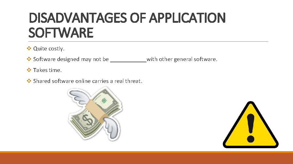 DISADVANTAGES OF APPLICATION SOFTWARE v Quite costly. v Software designed may not be ______with