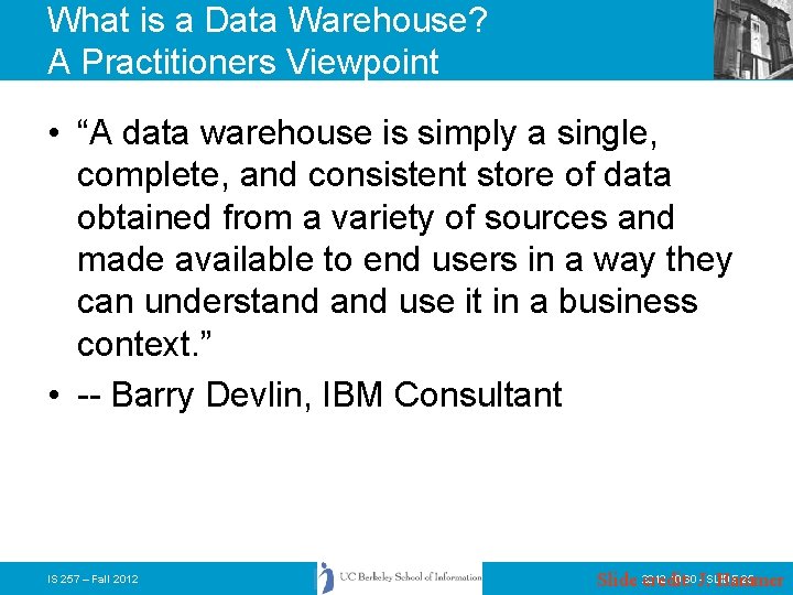 What is a Data Warehouse? A Practitioners Viewpoint • “A data warehouse is simply