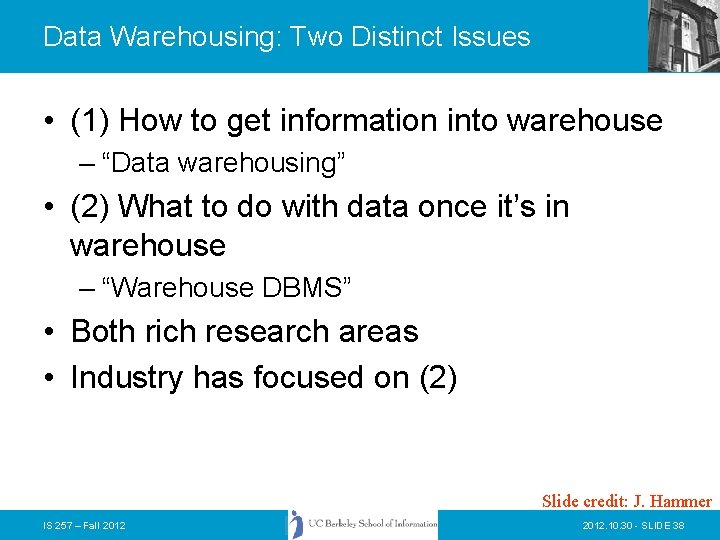 Data Warehousing: Two Distinct Issues • (1) How to get information into warehouse –