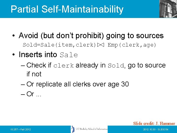 Partial Self-Maintainability • Avoid (but don’t prohibit) going to sources Sold=Sale(item, clerk) Emp(clerk, age)