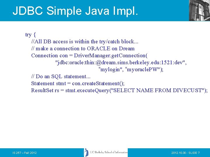 JDBC Simple Java Impl. try { //All DB access is within the try/catch block.