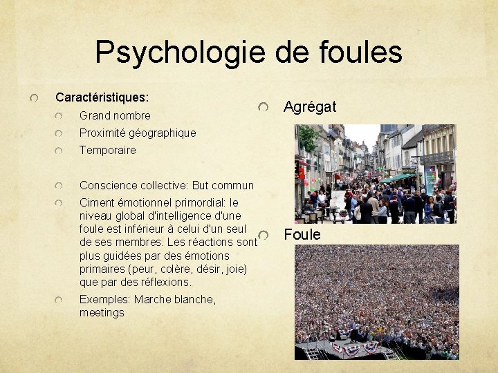 Psychologie de foules Caractéristiques: Grand nombre Agrégat Proximité géographique Temporaire Conscience collective: But commun