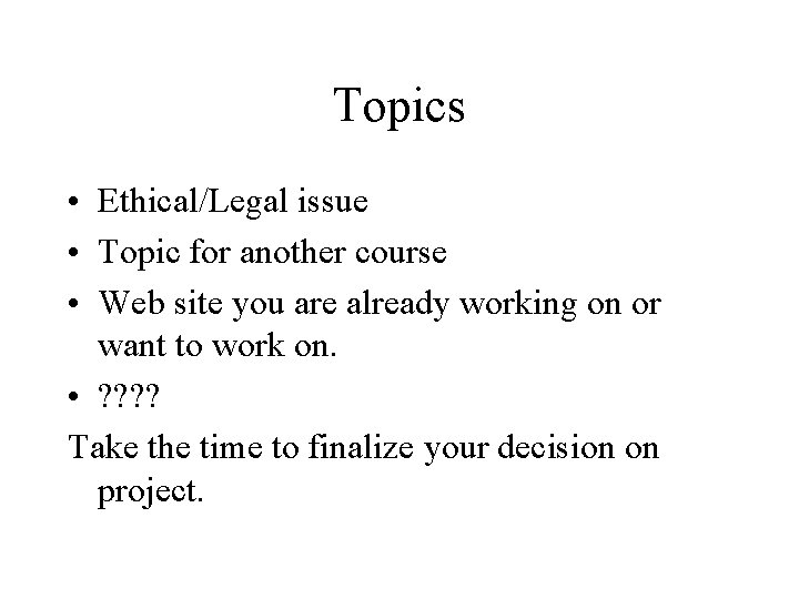 Topics • Ethical/Legal issue • Topic for another course • Web site you are