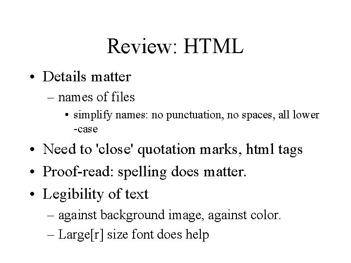 Review: HTML • Details matter – names of files • simplify names: no punctuation,
