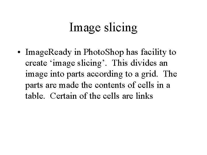 Image slicing • Image. Ready in Photo. Shop has facility to create ‘image slicing’.