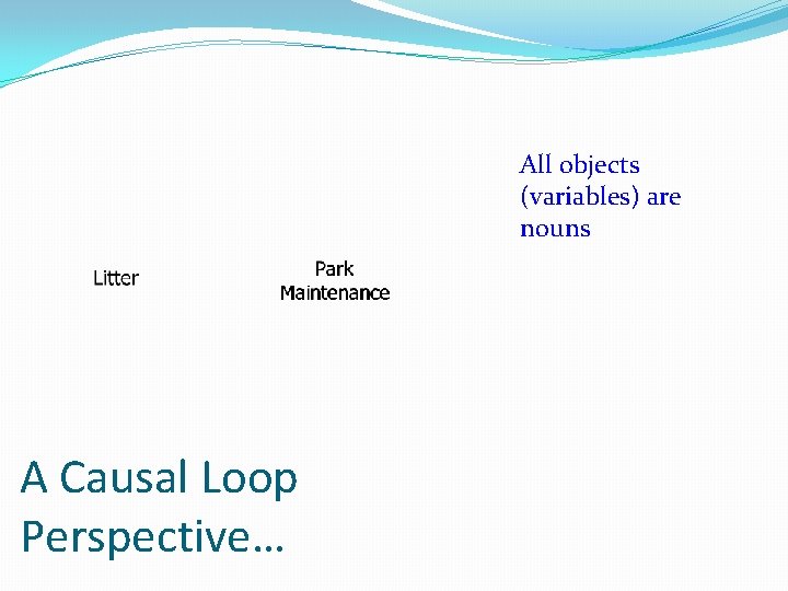 All objects (variables) are nouns A Causal Loop Perspective… 