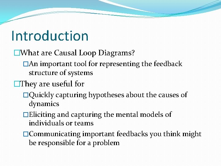 Introduction �What are Causal Loop Diagrams? �An important tool for representing the feedback structure