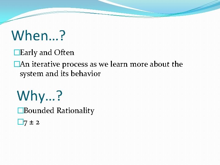 When…? �Early and Often �An iterative process as we learn more about the system