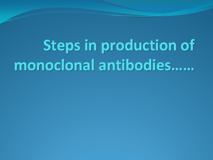 Steps in production of monoclonal antibodies…… 