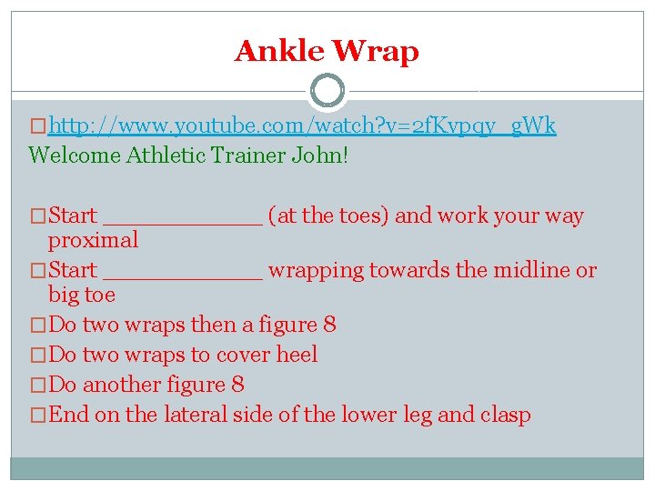 Ankle Wrap �http: //www. youtube. com/watch? v=2 f. Kvpqy_g. Wk Welcome Athletic Trainer John!