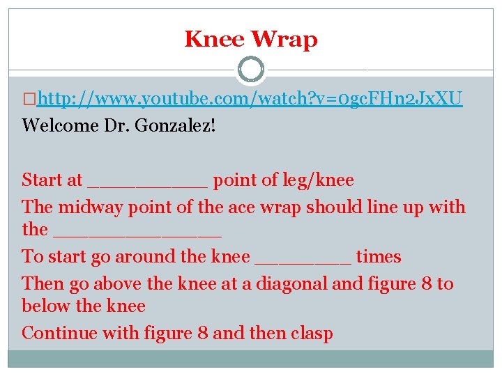 Knee Wrap �http: //www. youtube. com/watch? v=0 gc. FHn 2 Jx. XU Welcome Dr.