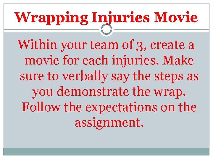 Wrapping Injuries Movie Within your team of 3, create a movie for each injuries.