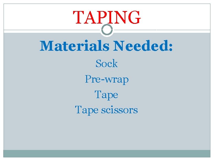 TAPING Materials Needed: Sock Pre-wrap Tape scissors 