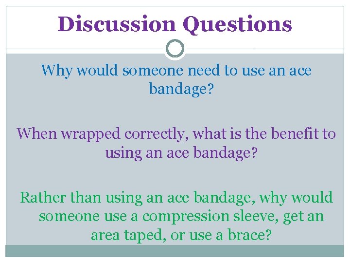 Discussion Questions Why would someone need to use an ace bandage? When wrapped correctly,