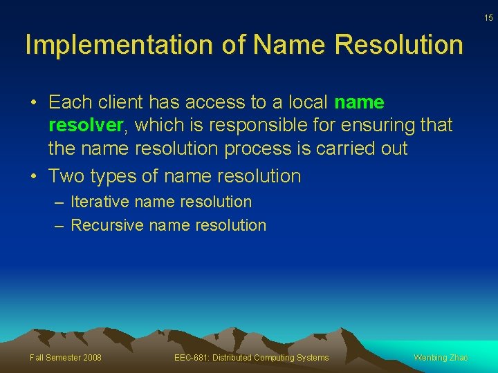 15 Implementation of Name Resolution • Each client has access to a local name