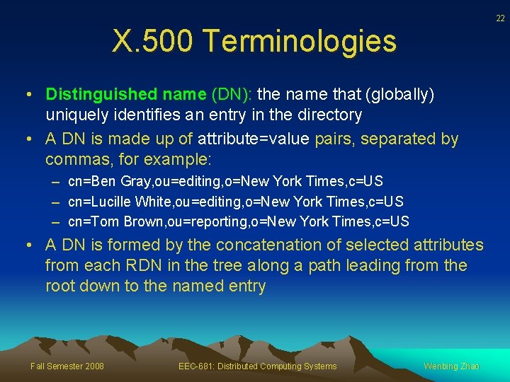 22 X. 500 Terminologies • Distinguished name (DN): the name that (globally) uniquely identifies