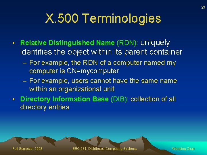 23 X. 500 Terminologies • Relative Distinguished Name (RDN): uniquely identifies the object within