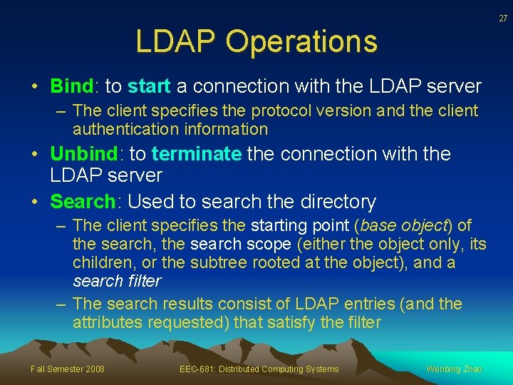 27 LDAP Operations • Bind: to start a connection with the LDAP server –