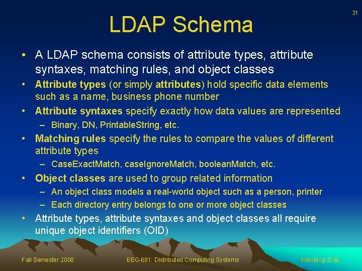31 LDAP Schema • A LDAP schema consists of attribute types, attribute syntaxes, matching