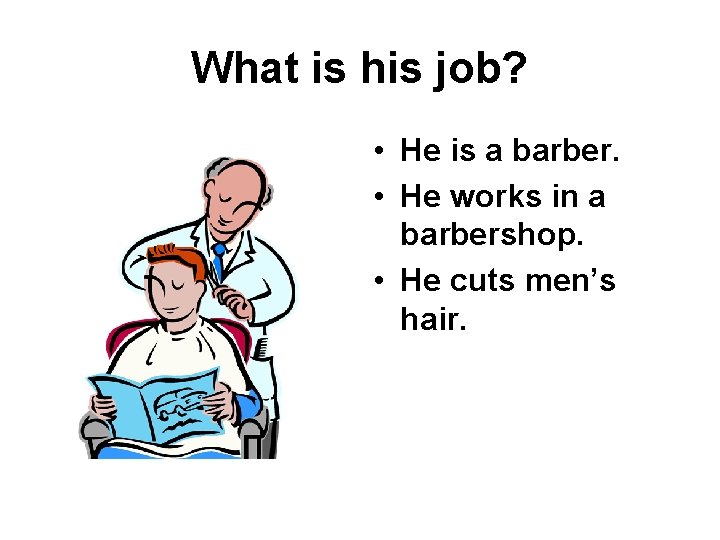 What is his job? • He is a barber. • He works in a