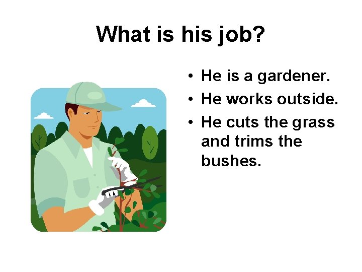 What is his job? • He is a gardener. • He works outside. •