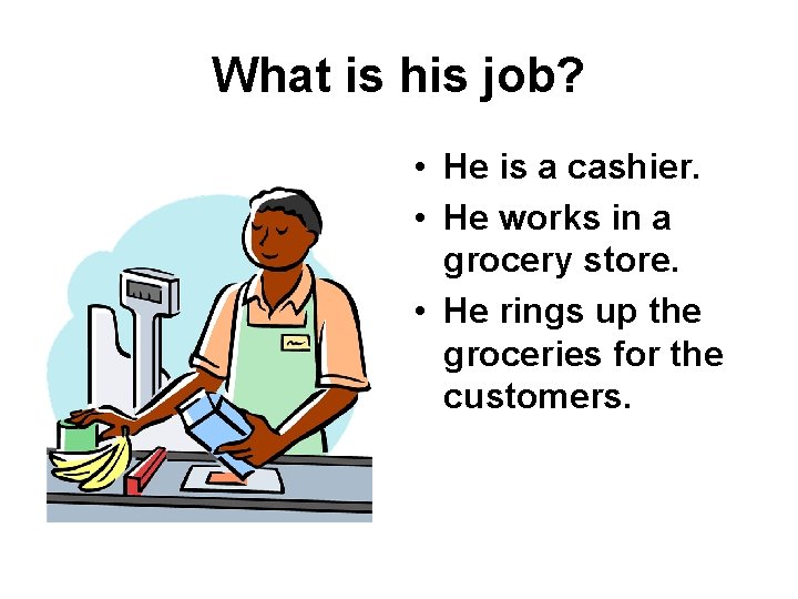 What is his job? • He is a cashier. • He works in a