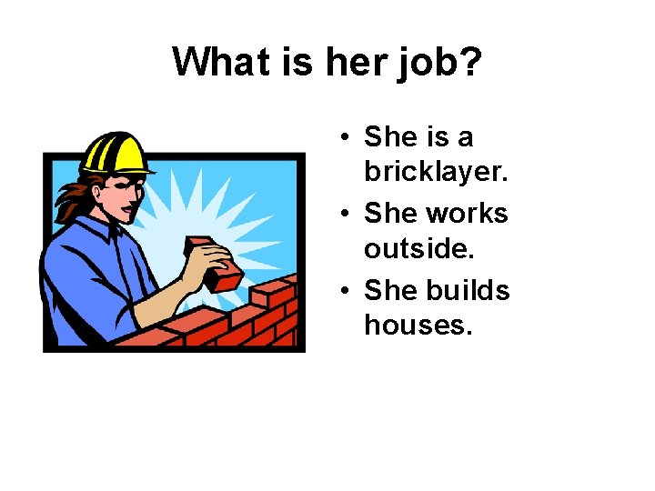 What is her job? • She is a bricklayer. • She works outside. •