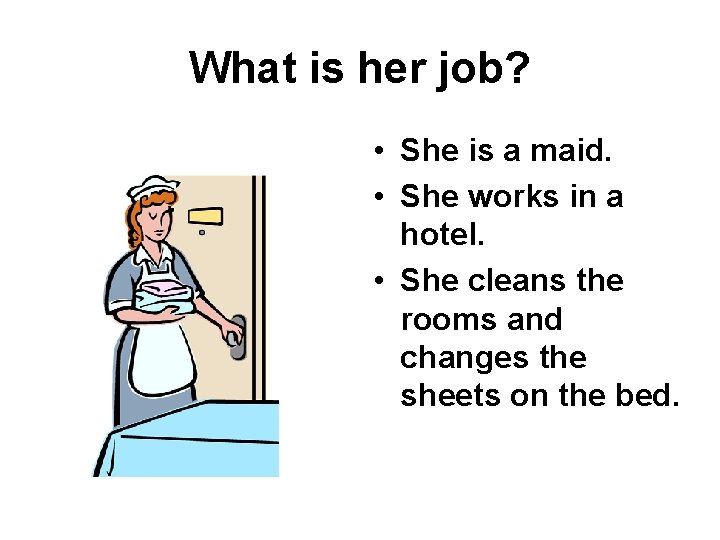 What is her job? • She is a maid. • She works in a