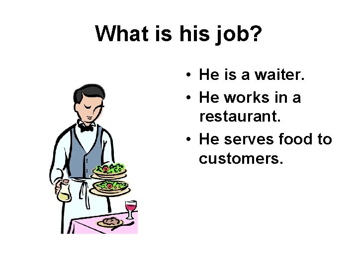 What is his job? • He is a waiter. • He works in a