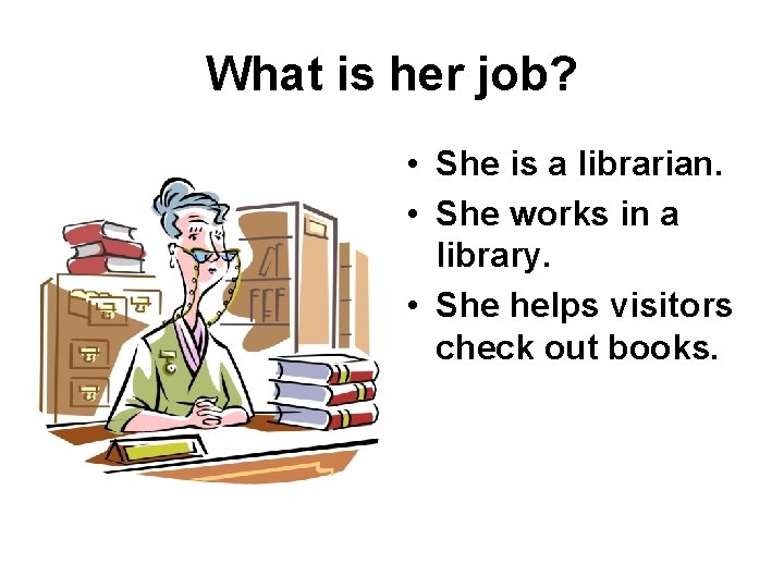 What is her job? • She is a librarian. • She works in a