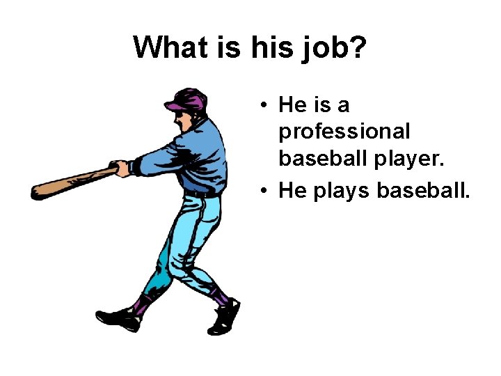 What is his job? • He is a professional baseball player. • He plays