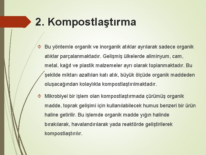 2. Kompostlaştırma Bu yöntemle organik ve inorganik atıklar ayrılarak sadece organik atıklar parçalanmaktadır. Gelişmiş